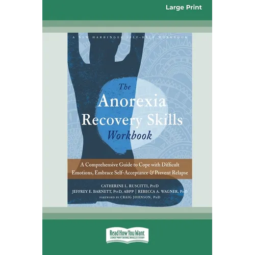 Anorexia Recovery Skills Workbook: A Comprehensive Guide to Cope with Difficult Emotions, Embrace Self-Acceptance, and Prevent Relapse (16pt Large Pri