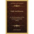 Faith And Reason: Or The Philosophy Of The Catholic Catechism (1861)