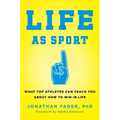 Life as Sport: What Top Athletes Can Teach You about How to Win in Life