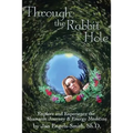 Through the Rabbit Hole: Explore and Experience the Shamanic Journey and Energy Medicine