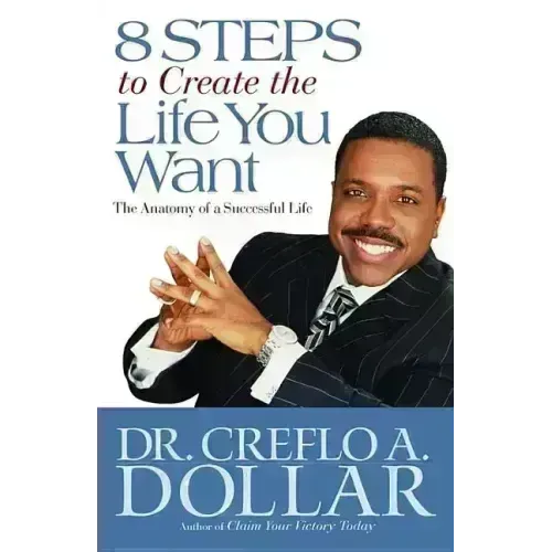 8 Steps to Create the Life You Want: The Anatomy of a Successful Life