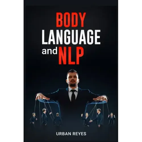 Body Language and Nlp: Dark Psychology Master's Guide to a Comprehensive Study of Mind Control, Persuasion, People Analysis, and Brainwashing