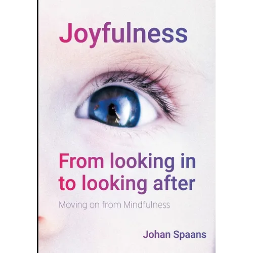 Joyfulness. From looking in to looking after: Moving on from Mindfulness