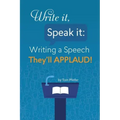 Write it, Speak it: Writing a Speech They?ll APPLAUD!