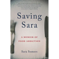 Saving Sara: A Memoir of Food Addiction