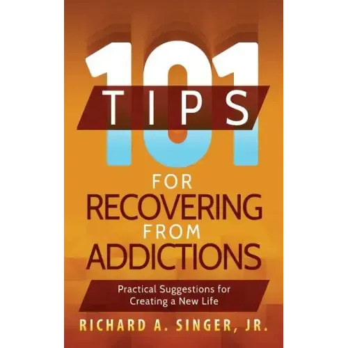 101 Tips for Recovering from Addictions: Practical Suggestions for Creating a New Life