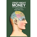 Crazy About Money: How Emotions Confuse Our Money Choices and What To Do About It