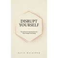 Disrupt Yourself: The Subversive Spiritual Practice That Changes Everything