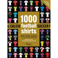 1000 Football Shirts Revised and Updated: From Vintage Classics to the Latest Releases