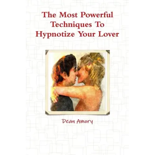 The Most Powerful Techniques To Hypnotize Your Lover
