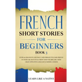 French Short Stories for Beginners Book 3: Over 100 Dialogues and Daily Used Phrases to Learn French in Your Car. Have Fun & Grow Your Vocabulary, wit