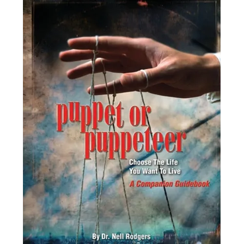 Puppet or Puppeteer: Choose the Life You Want to Live: A Companion Guidebook