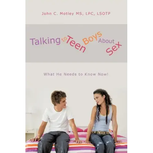 Talking to Teen Boys about Sex: What He Needs to Know Now!