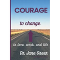 Courage to Change: In Love, work and Life