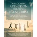 Overcoming Addiction Through Jesus Christ (Second Edition)