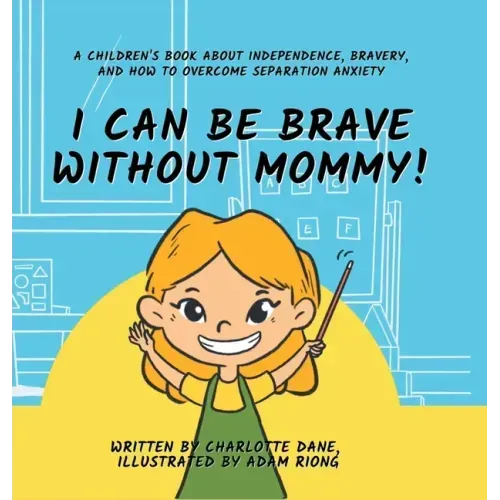 I Can Be Brave Without Mommy! A Children's Book About Independence, Bravery, and How To Overcome Separation Anxiety