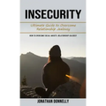 Insecurity: Ultimate Guide to Overcome Relationship Jealousy (How to Overcome Social Anxiety, Relationship Jealousy)