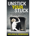 Unstick Your Stuck: How to Find Your Passion, Gain Clarity, and Play Bigger in Your Life