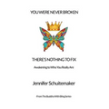 You Were Never Broken, There's Nothing to Fix.: Awakening to Who You Really Are.