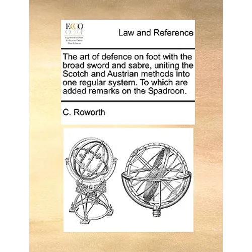 The Art of Defence on Foot with the Broad Sword and Sabre, Uniting the Scotch and Austrian Methods Into One Regular System. to Which Are Added Remarks