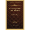 The Triumph Of The Man Who Acts: And Other Papers