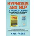 Hypnosis and NLP: 2 Manuscripts - Featuring NLP 2.0 and Hypnosis - How to Hypnotize Anyone: The Ultimate Guide to Neuro Linguistic Programming Trainin