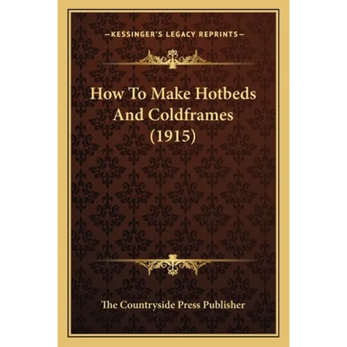 How To Make Hotbeds And Coldframes (1915)