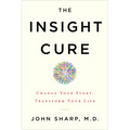 The Insight Cure: Change Your Story, Transform Your Life