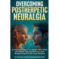 Overcoming Postherpetic Neuralgia. A Personal Story of Nerve Pain After Shingles, Neuroplasticity, and Supporting the Nervous System