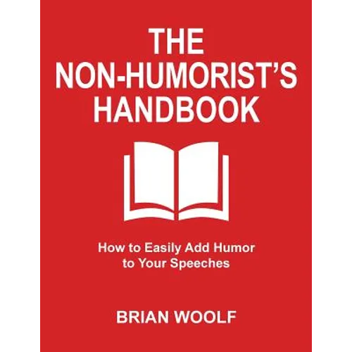 The Non-Humorist's Handbook: How to Easily Add Humor to Your Speeches