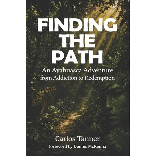 Finding the Path: An Ayahuasca Adventure from Addiction to Redemption