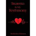 Trauma Is My Testimony