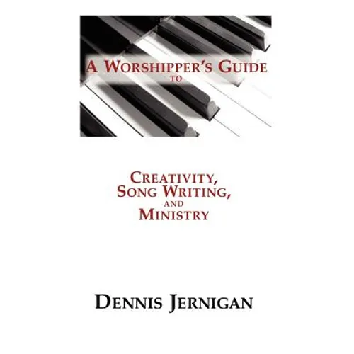 A Worshipper's Guide to Creativity, Song Writing, and Ministry