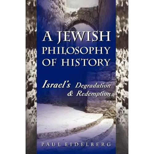 A Jewish Philosophy of History: Israel's Degradation & Redemption