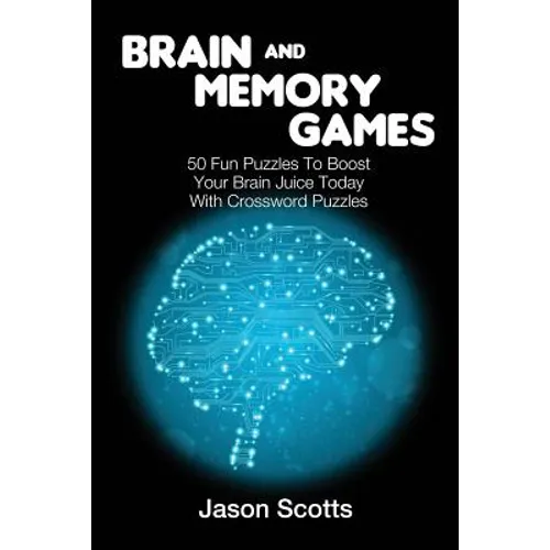 Brain and Memory Games: 50 Fun Puzzles to Boost Your Brain Juice Today (With Crossword Puzzles)