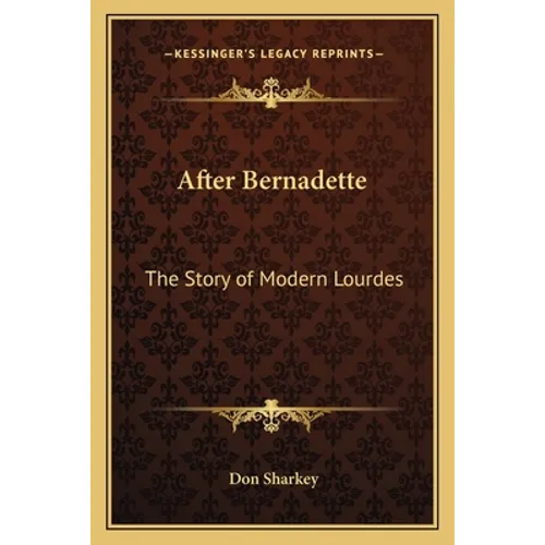 After Bernadette: The Story of Modern Lourdes