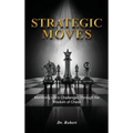 Strategic Moves: Mastering Life's Challenges Through the Wisdom of Chess