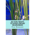 So you want to keep dwarf seahorses