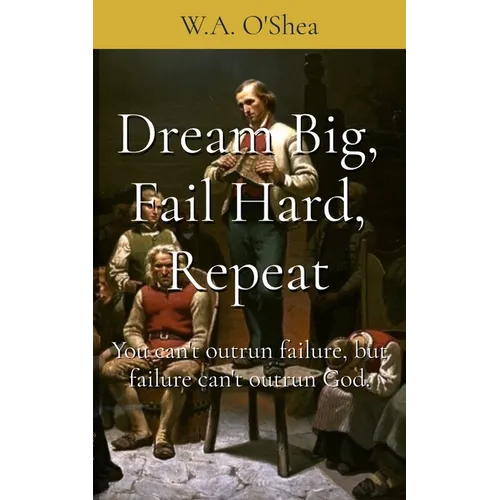 Dream Big, Fail Hard, Repeat: You can't outrun failure, but failure can't outrun God.