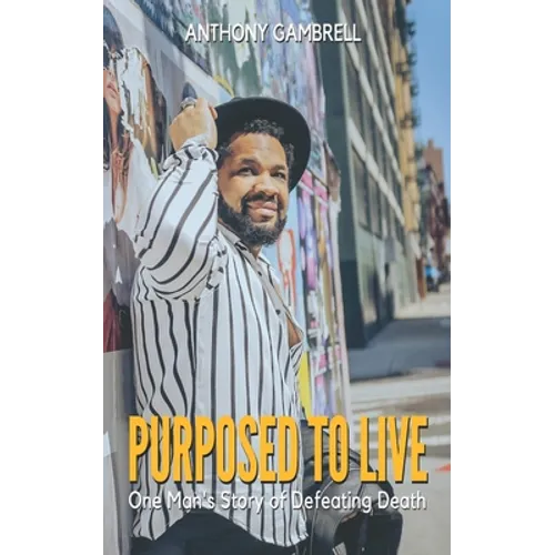 Purposed to Live: One man's story of defeating death