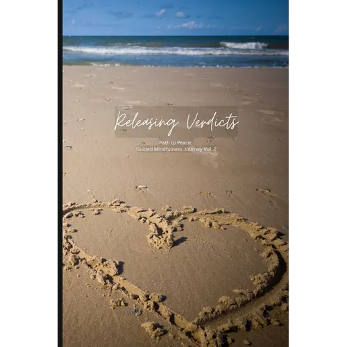 Releasing Verdicts: Path to Peace: a Guided Mindfulness Journey (Vol.2)