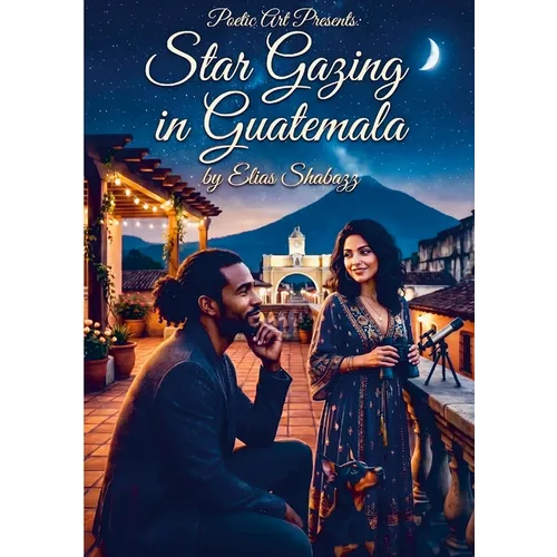 Poetic Art Presents: Star Gazing In Guatemala by Elias Shabazz