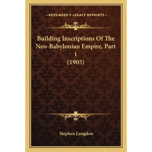 Building Inscriptions Of The Neo-Babylonian Empire, Part 1 (1905)