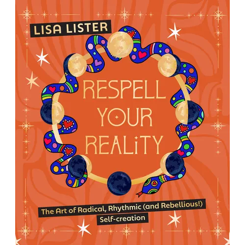Respell Your Reality: The Art of Radical, Rhythmic (and Rebellious!) Self-Creation