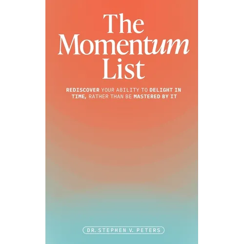 The Momentum List: Rediscover Your Ability to Delight in Time, Rather Than Be Mastered by It