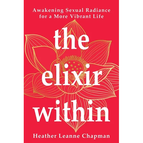 The Elixir Within: Awakening Sexual Radiance for a More Vibrant Life