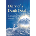 Diary of a Death Doula: 25 Lessons the Dying Teach Us about the Afterlife