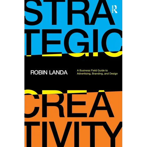 Strategic Creativity: A Business Field Guide to Advertising, Branding, and Design