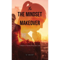 The Mindset Makeover: 5 Steps to Transforming Your Life