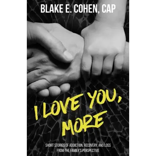 I Love You, More: Short Stories of Addiction, Recovery, and Loss From the Family's Perspective